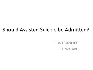 Should Assisted Suicide be Admitted? 11W1302018F Erika ABE 