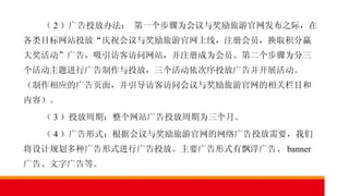（ 2 ）广告投放办法： 第一个步骤为会议与奖励旅游官网发布之际，在各类目标网站投放“庆祝会议与奖励旅游官网上线，注册会员，换取积分赢大奖活动”广告，吸引访客访问网站，并注册成为会员。第二个步骤为分三个活动主题进行广告制作与投放，三个活动依次序投放广告并开展活动。（制作相应的广告页面，并引导访客访问会议与奖励旅游官网的相关栏目和内容）。  （ 3 ）投放周期：整个网站广告投放周期为三个月。  （ 4 ）广告形式：根据会议与奖励旅游官网的网络广告投放需要，我们将设计规划多种广告形式进行广告投放。主要广告形式有飘浮广告、 banner 广告、文字广告等。  