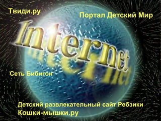 Твиди.ру   Сеть Бибигон   Портал Детский Мир   Детский развлекательный сайт Ребзики   Кошки-мышки.ру   
