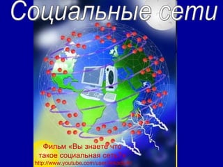 Социальные сети Фильм «Вы знаете что  такое социальная сеть?»  http://www.youtube.com/user/ArkadiyKr 