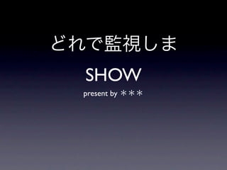 SHOW
present by
 