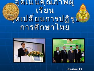 จุดเน้นคุณภาพผู้เรียน จุดเปลี่ยนการปฏิรูปการศึกษาไทย ศน . สพม .11  สุราษฎร์ธานี - ชุมพร 