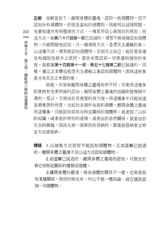 正解   我解答如下:離開身體的靈魂，認知一些個體物，但不

      認知所有個體物，即使是當前的個體物。為能明白這個問題，

220   先要知道共有兩種領悟方式。一種是用從心象抽出的理象;按

      這方式，如第八十六題第一節己說過的，理智不能直接認知個體

單     物，只能間接地認知。另一種領悟方式，是憑天主灌輸的象;
大     以這種方式，理智能認知個體物。正如天主自己，由於是普遍
全
      性和個別性根本之原因，憑其本質認知一切普遍和個別的東
第
用     西，如前面第十四題第十一節、第五十七題第二節己說過的。同

 L    樣，獨立之本體也能憑天主灌輸之象認知個體物，因為這些象

罰     是分有天主之本質的像。
1旦
           但是，天使與離開身體之靈魂有所不同:天使用這種象
人
員頁
區2
      對萬物有完美明確的認知;離開身體之靈魂的知識則是模糊不

/口
      清的。是以，天使由於其理智的效力強，用這種象不只能知道
理
萬
      各類東西的性質，也認知各類所包括的個體。離開身體之靈魂
物
      用這種象，只能認知某些有特定關係的個體物:或者因了以前

      的知識，或者由於特別的感情，或者由於自然關係，或者由於

      天主的措施。因為凡被一個東西所容納的，都是按容納者之特

      定方式被容納。



      釋疑   1 .以抽象方式理智不能認知個體物。正如正解己說過
      的。離開身體之靈魂不是以這方式認知個體物。

           2. 如正解己說過的‘離開身體之靈魂的認知，只限定於

      與它有特定關係的種類或個體。

           3. 離開身體的靈魂，與各個體的關係不一樣，它與某些

      有某種關係，與別的則沒有。所以不能一概而論，說它應該認

      真日一切個體物。
 