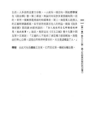 生活;人多自然注意力分散，一人就有一個志向，因此哲學家

在《政治學》卷一第二章說，無論何時有許多東西指向同一目

的，常有一個東西是為首的和領導者。第二，倘若某人比別人         303
的正義和學識都高，似乎該用來謀求他人的利益，就如《伯多
                                     一
                                     {
祿前書》第四章 10 節所說的:   í 各人應依照自己所領受的神
                                     第
恩，彼此服事。」故此，奧斯定在《天主之城》卷十九第十四          一
及第十五章說:   ï 正義的人不是為了滿足權力慾而統治，而是      集
由於熱心公務;這是自然秩序所要求的，天主是這樣造了人。」
                                     }
                                     第
                                     九
釋疑   由此可知各質疑之答案，它們是從第一種統治權出發。
                                     十
                                     六
                                     題
                                     ，
                                     .
                                     論
                                     人
                                     在
                                     純
                                     真
                                     狀
                                     態
                                     的
                                     統
                                     治
                                     權
                                     力
 