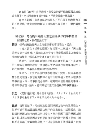2. 如果只有天主自己治理，則受造物便不能有原因之成就

或完善 7 。所以那由許多個所做的，不是全部由一個來做。

      3. 地上的國王有其政務之執行人，不只因了他的能力不
                                        何
                                        一
足，也是為了他的地位的關係;因為有各級長官，王權更顯崇
                                        {
尚。
                                        第
                                        一
 第七節     是否能有偷越天主之治理秩序的事情發生             集
     有關第七節，我們討論如下:                      }
                                        C

質疑    似乎能有愉越天主之治理秩序的事情發生。因為:
                                        第 三題
                                        一-
      1 .波其武在《哲學的慰藉》卷三第十二章說，    í 天主通       泛
                                            論
過善安排一切東西」。假如在萬物中沒有什麼愉越天主之治理秩                萬
                                            物
序的事情發生，則在萬物中就不會有惡存在了。                       之
                                            治
      2. 此外，按某治理者預先之計劃而發生的事，不是偶然
                                            理
的。倘若在萬物中沒有什麼愉越天主之治理秩序的事情發生，

則在萬物中什麼事也不是僥倖的及偶然的。

      3. 此外，天主之治理的秩序是固定不蠻的，因為那是根

據永恆的理性。倘若在萬物中不能有什麼偷越天主之治理秩序

的事發生，則一切事都是必然的，在萬物中沒有偶發的事件;

這似乎不合理。所以，能有輸越天主之治理秩序的事情發生。



反之    《艾斯德爾傳》第十三章 9 節說:   í 上主天主!全能的君

主!萬事都屬你權下，誰也不能反抗你的意志。」



正解    我解答如下:可能有喻越個別原因之秩序的效果發生，

但不可能有輸越普遍性原因之秩序的效果發生。這是因為，輸

越個別原因之秩序的事之所以發生，無非是因了別的原因之障

礙，但這第三個原因必定也是出自普遍的第一原因;例如，消

化不良愉越了營養機能之秩序，還是因為有了某種障礙，比如
 