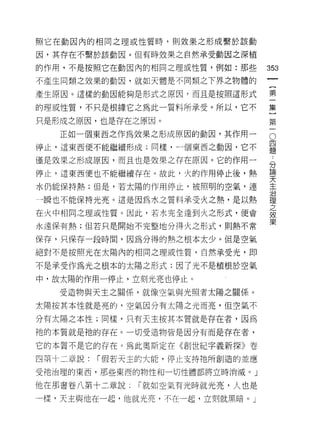 照它在動因內的相同之理或性質時，貝 IJ 效果之形成繫於該動

因，其存在不繫於該動因。但有時效果之自然承受動因之深植

的作用，不是按照它在動因內的相同之理或性質，例如:那些       353
不產生同類之效果的動因，就如天體是不同類之下界之物體的

產生原因。這樣的動因能夠是形式之原因，而且是按照這形式       第

的理或性質，不只是根據它之為此一質料所承受。所以，它不       集

只是形成之原因，也是存在之原因。                  第
   正如一個東西之作為效果之形成原因的動因，其作用一       。
停止，這東西便不能繼續形成;同樣，一個東西之動因，它不       是
僅是效果之形成原因，而且也是效果之存在原因。它的作用一       台
                                  論
停止，這東西便也不能繼續存在。故此，火的作用停止後，熱
                                  天
水仍能保持熱;但是，若太陽的作用停止，被照明的空氣，連       主
                                  J口
→瞬也不能保持光亮。這是因為水之質料承受火之熱，是以熱       理
                                  之
在火中相同之理或性質。因此，若水完全達到火之形式，便會
                                  效
                                  果
永遠保有熱;但若只是開始不完整地分得火之形式，貝 IJ 熱不常

保存，只保存一段時間，因為分得的熱之根本太少。但是空氣
絕對不是按照光在太陽內的相同之理或性質，自然承受光，即

不是承受作為光之根本的太陽之形式;因了光不是植根於空氣

中，故太陽的作用一停止，立刻光亮也停止。

   受造物與天主之關係，就像空氣與光照者太陽之關係。

太陽按其本性就是亮的，空氣因分有太陽之光而亮，但空氣不

分有太陽之本 i生;同樣，只有天主按其本質就是存在者，因為

祂的本質就是祂的存在。一切受造物皆是因分有而是存在者，

它的本質不是它的存在。為此奧斯定在《創世紀字義新探》卷
凹第十二章說:   í 假若天主的大能，停止支持祂所創造的並應

受祂治理的東西，那些東西的物性和一切性體都將立時消滅。」

他在那書卷八第十二章說    í 就如空氣有光時就光亮，人也是

一樣，天主與他在一起，他就光亮，不在一起，立刻就黑暗。」
 