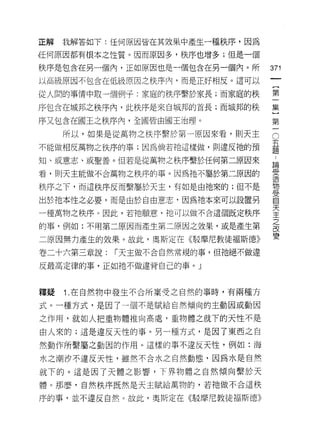 正解   我解答如下:任何原因皆在其效果中產生一種秩序，因為

任何原因都有根本之性質。因而原因多，秩序也增多;但是一個

秩序是包含在另一個內，正如原因也是一個包含在另一個內。所
                                        仙
                                        一
以高級原因不包含在低級原因之秩序內，而是正好相反。這可以
                                        {
從人闊的事情中取一個例于:家庭的秩序繫於家長;而家庭的秩            第
序包含在城邦之秩序內，此秩序是來自城邦的首長;而城邦的秩            一
序又包含在國王之秩序內，全國皆由國王治理。                   集
     所以，如果是從萬物之秩序繫於第一原因來看，貝 IJ 天主
                                    O   )
                                        第五
                                        題
不能做相反萬物之秩序的事;因為倘若祂這樣做，貝 IJ違反祂的預
                                        一論
知、或意志、或聖善。但若是從萬物之秩序繫於任何第二原因來            受
                                        造
看，則天主能做不合萬物之秩序的事。因為祂不屬於第二原因的            物
                                        受
秩序之下，而這秩序反而繫屬於天主，有如是由祂來的;但不是            自
                                        天
出於祂本性之必要，而是由於自由意志，因為祂本來可以設置另
                                        主
一種萬物之秩序。因此，若祂願意，祂可以做不合這個既定秩序            之
                                        改
的事，例如:不用第二原因而產生第二原因之效果，或是產生第            變

二原因無力產生的效果。故此，奧斯定在《駁摩尼教徒褔斯德》

卷二十六第三章說:   [""天主做不合自然常規的事，但祂絕不做違

反最高定律的事，正如祂不做違背自己的事。」



釋疑   1 .在自然物中發生不合所稟受之自然的事時，有兩種方
式。一種方式，是因了一個不是賦給自然傾向的主動因或動因

之作用，就如人把重物體推向高處，重物體之就下的天性不是

由人來的;這是違反天性的事。另一種方式，是因了東西之自
然動作所繫屬之動困的作用。這樣的事不違反天性，例如:海

水之潮汐不違反天性，雖然不合水之自然動態，因為水是自然

就下的。這是因了天體之影響，下界物體之自然傾向繫於天
體。那麼，自然秩序既然是天主賦給萬物的，若祂做不合這秩

序的事，並不連反自然 c 故此，奧斯定在《駁摩尼教徒褔斯德》
 