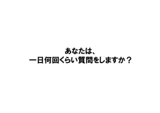 あなたは、
一日何回くらい質問をしますか？
 