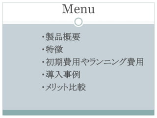 Menu

・製品概要
・特徴
・初期費用やランニング費用
・導入事例
・メリット比較
 