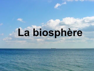 La biosphère 