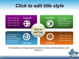 Click to edit title style Contents Contents Contents Contents ThemeGallery is a Design Digital Content & Contents mall developed by Guild Design Inc. Click to add Text Click to add Text Click to add Text Click to add Text ThemeGallery is a Design Digital Content & Contents mall developed by Guild Design Inc. Click to add Text Click to add Text Click to add Text ThemeGallery is a Design Digital Content & Contents mall developed by Guild Design Inc. Click to add Text 