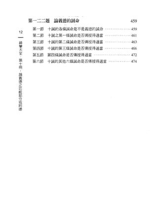 第一二二題   論義德的誠命
                                                      459
      第一節   十誠的各條誡命是不是義德的誡命。.     ... ... " ... ... ...459
12
一     第二節   十誠之第一條誡命是否傳授得過當      . . . ... '.. '" . . ...461
神     第三節   十誠的第二條誡命是否傳授得適當，                         .463
學     第四節   十誠的第三條誠命是否傳授得適當."                          466
大
全     第五節   第四條誡命是否傳授得適當..   .                       .472

第     第六節   十誠的其他六條誡命是否傳授得適當."        ", '" ... ... ...474
十
而
論
義
悟
之
功
能
部
分
或
附
德
 
