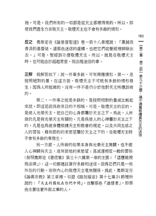 祂。可是，我們所有的一切都是從天主那裡得來的。所以，即
使我們盡全力恭敬天主，敬禮天主也不會有多餘的情形。

                                       183
皮之    奧斯定在《論基督聖道》卷一第十八章裡說:     r 真誠而
                                            一
                                            {
善良的基督徒，連那些迷信的虛構，也把它們從聖經裡排除出
                                            第
去。」可是，聖經訓示應敬禮天主。所以，就是在敬禮天主                  二
時，也可能由於超越需要，而出現迷信的事。                        集
                                            ﹒
                                            第
正解我解答如下:說一件事多餘，可有兩種情形。第一，是
                                            二
按照絕對的量。在這方面，敬禮天主不可能有多餘的情形發                  部
生;因為人所能做的，沒有一件不是仍少於他對天主所應該做                 }
的。
                                            第
                                            ..
                                        論
                                        不九
      第二，一件事之能是多餘的，是按照相對的量或比較起          適十
                                        當
來說，即這是因為與其目的不相稱。可是，敬禮天主的目的，             敬三
                                        禮題
是使人光榮天主，把自己的心身都屬於天主之下。為此，人所             真
                                        天
做的凡是與光榮天主有闊的，凡是為使人的心神屬於天主之下             主
的，凡是也為使身體根據天主和教會的規定，以及共同生活之             的
                                        迷
人的習俗、藉有節的約束慾望屬於天主之下的，在敬禮天主時             信

不會有多餘的事發生。

      另一方面，人所做的如果本身與光榮天主無關，也不使
人心神歸向天主，或有節地約束慾望;甚或還相反一般的習俗
(按照奧斯定《書信集》第三十六篇第一章的主張:       r 這應被視

為法律 J) ，這一切都應該算作多餘和迷信。因為它們只是一些

外在的行動，而與內心的敬禮天主毫無關係。為此，奧斯定在
《論真宗教》第三章裡，引證《路加福音》第十七章 21 節裡所

說的:   r 天主的國就在你們中間 J '攻擊那些「迷信者 J '即那
些主要注意外面之事的人。
 