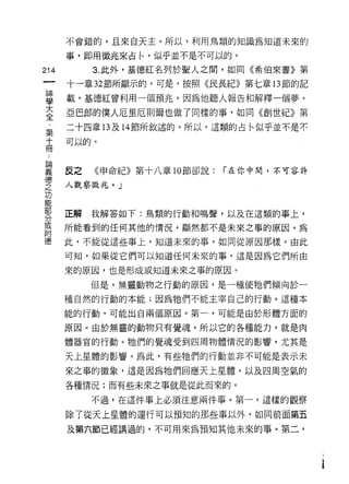 不會錯的，且來自天主。所以，利用鳥類的知識為知道未來的

      事，即用徽兆來占←，似乎並不是不可以的。

214        3. 此外，基德紅名列於聖人之間，如同《希伯來書》第
 一    十一章 32 節所顯示的。可是，按照《民長紀》第七章的節的記
 神
 學    載，基德紅曾利用一個預兆，因為他聽人報告和解釋一個夢。

 大    亞巴郎的僕人厄里厄則爾也做了同樣的事，如同《創世紀》第
 全    二十四章 13 及 14 節所敘述的。所以，這類的占←似乎並不是不
 第    可以的。
 十
 冊
 論    反之   《申命紀》第十八章 10 節卻說:   「在你中間，不可容許

 義    人觀察徵兆。」
 德
 之    正解   我解答如下:鳥類的行動和鳴聲，以及在這類的事上，
 功    所能看到的任何其他的情況，顯然都不是未來之事的原因。為
 能
 部    此，不能從這些事上，知道未來的事，如同從原因那樣。由此

 分    可知，如果從它們可以知道任何未來的事，這是因為它們所由

 或    來的原因，也是形成或知道未來之事的原因。
 附         但是，無靈動物之行動的原因，是一種使牠們傾向於一
 德    種自然的行動的本能;因為牠們不能主宰自己的行動。這種本

      能的行動，可能出自兩個原因。第一，可能是由於形體方面的

      原因。由於無靈的動物只有覺魂，所以它的各種能力，就是肉
      體器官的行動。牠們的覺魂受到四周物體情況的影響，尤其是

      天上星體的影響。為此，有些牠們的行動並非不可能是表示未

      來之事的徵象，這是因為牠們回應天上星體，以及四周空氣的

      各種情況;而有些未來之事就是從此而來的。

           不過，在這件事上必須注意兩件事。第一，這樣的觀察

      除了從天上星體的運行可以預知的那些事以外，如同前面第五

      及第六節已經講過的，不可用來為預知其他未來的事。第二，
 