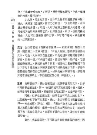 語，不隨靈妙的妖術。」所以，佩帶神聖的語旬，作為一種護

      身的方法，是可以的。

228        3. 此外，天主的言語，並非不及聖者的遺體那樣神聖;

      為此，奧斯定《證道集》第三 00 篇說:    ï 天主的言語，並不

甚     遜於基督的身體。」可是，人可以在頸上懸掛聖人的遺觸，或
至     用任何其他的方法佩帶它們，似保護自身。所以，按照同樣的
第     理由，人也可以運用聖經的文字，不管是口述的，或是書寫

店     的，以保護自身。



要     反之金口若望在《瑪竇褔音廿一未完成篇》第四十三
德
之
      講，關於第二十三章 5 節說:   ï 有些人在頸上懸掛部分褔音的
功
能
      文字。可是，大家每天在聖堂裡，不是也讀到和聽到褔音嗎?
部
      那麼，如果一個人耳朵聽了褔音，卻沒有得到什麼好處，怎麼
分
或
      把它掛在頸上，就能救他嗎?再者，褔音的力量在哪裡呢?在
附
德     於字形呢?還是在於明瞭其意義呢?如果是在於字形，那麼你

      儘管把它們掛在自己的頸項上。如果是在於明暸字義，那麼與
      其把它掛在頸項上，不如把它記在心裡，樽益更大。」


      正解   我解答如下:關於各種咒語，或佩帶書寫的文字，似乎

      有兩件事必須注意。第一，所說的或所寫的東西是什麼。因為，

      如果它與呼求魔鬼有關，那麼顯然它是迷信的，也是不許可的。

           同樣，似乎也必須注意，如果它含有不為人知的名字，
      以免藏有一些不許可的東西。為此，金口若望在《瑪竇褔音註

      釋一一未完成篇>> (同上)裡說:   ï 現在有許多人效法那些法利
      塞人放長衣糙的榜樣，虛構一些希伯來文天使的名字，把它們
      寫下來，束在自己身上。在那些不懂的人看來，這些名字好像
      很可怕。」

           此外，也必須留神，不可讓它含有什麼虛假的東西;因
 