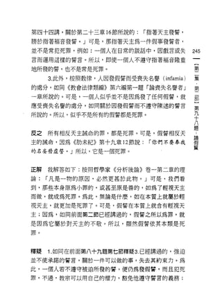 第四十四講，關於第二十三章的節所說的:        r 指著天主發誓，

勝於指著福音發誓。」可是，那指著天主為一件假事發誓者，

並不是常犯死罪，例如:一個人在日常的談話中，因戲言或失             245
言而運用這樣的誓言。所以，即使一個人不遭守指著褔音隆重

地所發的誓，也不是常是死罪。                          第

     3. 此外，按照教律，人因發假誓而受喪失名譽( infamia)   黨
的處分，如同《教會法律類編》第六編第一題「論喪失名譽者」            第

一章所說的。可是，一個人似乎並不是因為發了任何假誓，就             都
應受喪失名譽的處分，如同關於因發假誓而不遵守陳述的誓言             第

所說的。所以，似乎不是所有的假誓都是死罪。                   平
                                        八
                                        題
皮之所有相反天主誠命的罪，都是死罪。可是，假誓相反天              論

主的誡命，因為《肋未紀》第十九章 12 節說:     r 你們不要奉我    (自
                                        蕾
的名妄發虛誓。」所以，它是一個死罪。



正解   我解答如下:按照哲學家《分析後論》卷一第二章的理

論:   r 凡是一物的原因，必然更甚於此物。 J 可是，我們看

到，那些本身原為小罪的，或甚至原是善的，如為了輕視天主

而做，就成為死罪。為此，無論是什麼，如在本質上就屬於輕

視天主，就更加是死罪了。可是，假誓在本質上就含有輕視天

主;因為，如同前面第二節已經講過的，假誓之所以為罪，就

是因為它屬於對天主的不敬。所以，顯然假誓依其本類是死
罪。




釋髓   1. 如同在前面第八十九題第七節釋疑 3. 已經講過的，強迫

並不使承諾的誓言，關於一件可以做的事，失去其約束力。為

此，一個人若不遭守被迫所發的誓，便仍為發假誓，而且犯死
罪。不過，教宗可以用自己的權力，豁免他遵守醬言的義務;
 