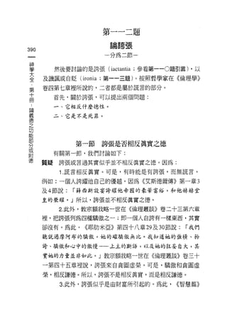 第   一   一   二   題
                          一   品   站   張   一
                              前   時   就
    哪
    一                         做   t
    神
    學         然後要討論的是誇張 (iactantia ;參看第一-0題引言) ，以

    大    及譏諷或自貶 (ironia ;第一一三題)。按照哲學家在《倫理學》
    全    卷四第七章裡所說的，二者都是屬於謊言的部分。
    ﹒         首先，關於誇張，可以提出兩個問題:

論
    第
    ..
              一、它相反什麼德性。
義十
德用            二、它是不是死罪。
之
功
能
部
分                  第一節誇張是否相反真實之德
或
附             有關第一節，我們討論如下:
德
         質疑    誇張或言過其實似乎並不相反真實之德。因為:
               1. 謊言相反真實。可是，有時能是有誇張，而無謊言，

         例如:一個人誇耀他自己的優越。因為《艾斯德爾傳》第一章 3
         及 4 節說:   í 薛西斯設宴誇耀他帝國的豪華富裕，和他赫赫堂

         皇的榮耀。」所以，誇張並不相反真實之德。

               2. 此外，教宗額我略一世在《倫理叢談》卷二十三第六章

         裡，把誇張列為四種驕傲之一;即一個人自誇有一樣東西，其實

         卻沒有。為此，     <<耶肋米亞》第四十八章 29 及 30 節說:   í 我們
         聽說過摩阿布的驕傲。她的確驕傲無比。我知道她的強橫、矜

         誇、驕傲和心中的傲慢一一上主的斷語，以及她的狂妄自大，其

         實她的力量並非如此。」教宗額我略一世在《倫理叢談》卷三十

         一第四十五章裡說，誇張來自貪圖虛榮。可是，驕傲和貪圖虛

         榮，相反謙德。所以，誇張不是相反真實，而是相反謙德。
               3. 此外，誇張似乎是由財富所引起的。為此，         <<智慧篇》
 