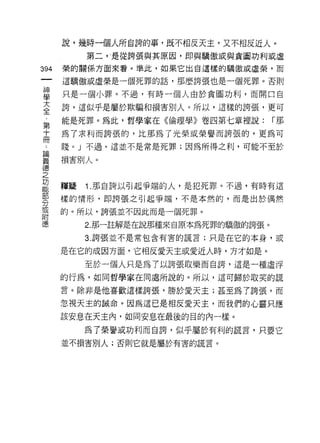 說，幾時一個人所自誇的事，既不相反天主，又不相反近人。
           第二，是從誇張與其原因，即與騙傲或與貪圖功利或虛

394   榮的關係方面來看。準此，如果它出自這樣的驕傲或虛榮，而

      這驕傲或虛榮是一個死罪的話，那麼誇張也是一個死罪。否則

草     只是一個小罪。不過，有時一個人由於貪圖功利，而開口自
大     誇，這似乎是屬於欺騙和損害別人。所以，這樣的誇張，更可
全
第     能是死罪。為此，哲學家在《倫理學》卷四第七章裡說:         r那

吉     為了求利而誇張的，比那為了光榮或榮譽而誇張的，更為可
      賤。」不過，這並不是常是死罪;因為所得之利，可能不至於
員前

義     損害別人。
{惡
之
功
能
      釋疑   1 .那自誇以引起爭端的人，是犯死罪。不過，有時有這
部
      樣的情形，即誇張之引起爭端，不是本然的，而是出於偶然
分
或
      的。所以，誇張並不因此而是一個死罪。
附
德          2. 那一註解是在說那種來自原本為死罪的驕傲的誇張。

           3. 誇張並不是常包含有害的謊言;只是在它的本身，或

      是在它的成因方面，它相反愛天主或愛近人時，方才如是。
           至於一個人只是為了以誇張取樂而自誇，這是一種虛浮
      的行為，如同哲學家在同處所說的。所以，這可歸於取笑的謊

      言。除非是他喜歡這樣誇張，勝於愛天主;甚至為了誇張，而
      忽視天主的誡命。因為這已是相反愛天主，而我們的心靈只應
      該安息在天主內，如同安息在最後的目的內一樣。

           為了榮譽或功利而自誇，似乎屬於有利的謊言，只要它
      並不損害別人;否則它就是屬於有害的謊言。
 