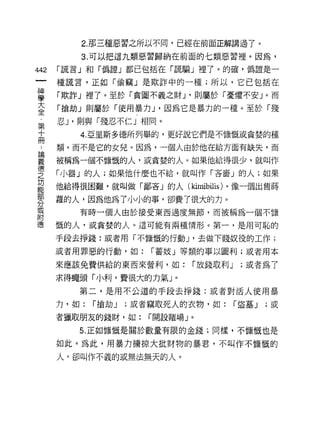 2. 那三種惡習之所以不同，已經在前面正解講過了。

         3. 可以把這九類惡習歸納在前面的七類惡習裡。因為，

442   í 謊言」和「偽證」都已包括在「謊騙」裡了。的確，偽證是一

      種謊言，正如「偷竊」是欺詐中的一種;所以，它已包括在

當     「欺許」裡了。至於「貪圖不義之財 J '則屬於「憂懼不安」。而
室     「搶劫」則屬於「使用暴力 J '因為它是暴力的一種。至於「殘
      忍 J '則與「接忍不仁」相同。
第
十        4. 亞里斯多德所列舉的，更好說它們是不慷慨或貪婪的種
冊
      類，而不是它的女兒。因為，一個人由於他在給方面有缺失，而

要     被稱為一個不慷慨的人，或貪婪的人。如果他給得很少，就叫作
{惠
之     「小器」的人;如果他什麼也不給，就叫作「吝裔」的人;如果
功
能     他給得很困難，就叫做「鄙吝」的人(組mibilis) 。像一個出售薛
部
      蘿的人，因為他為了小小的事，卻費了很大的力。
分
或
         有時一個人由於接受東西過度無節，而被稱為一個不慷
附
德     慨的人，或貪婪的人。這可能有兩種情形。第一，是用可恥的

      手段去掙錢:或者用「不慷慨的行動 J '去做下賤奴役的工作;
      或者用罪惡的行動，如:        í 蓄妓」等類的事以圖利;或者用本

      來應該免費供給的東西來營利，如:           r 放錢取利 J    ;或者為了

      求得蠅頭「小利，費很大的力氣 J       0



         第二，是用不公道的手段去掙錢:或者對活人使用暴

      力，如:   r 搶劫 J   ;威者竊取死人的衣物，如:         í 盜墓 J   ;或

      者獵取朋友的錢財，如:        í 開設賭場」。

         5. 正如慷慨是關於數量有限的金錢;同樣，不慷慨也是

      如此。為此，用暴力擴掠大批財物的暴君，不叫作不慷慨的

      人，卻叫作不義的或無法無天的人。
 