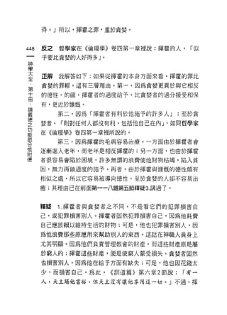 得。」所以，揮霍之罪，重於貪婪。


叫   反之哲學家在《倫理學》卷四第一章裡說:揮霍的人，                 「似
一
    乎要比貪婪的人好得多」。
神
學
大   正解我解答如下:如果從揮霍的本身方面來看，揮霍的罪比

全   貪婪的罪輕。這有三層理由。第一，因為貪婪更異於與它相反
﹒   的德性。的確，揮霍者的過度給予，比貪婪者的過分接受和保
第   有，更近於慷慨。
十
          第二，因為「揮霍者有利於他施予的許多人 J           ;至於貪
冊
:   婪者，   r 貝 IJ 對任何人都沒有利，包括他自己在內 J '如同哲學家

論   在《倫理學》卷四第一章裡所說的。

義         第三，因為揮霍的毛病容易治療。一方面由於揮霍者會

德   逐漸進入老年，而老年是相反揮霍的;另一方面，也由於揮霍
之   者很容易會陷於困境，許多無謂的浪費使他財物枯竭，陷入貧
功   困，無力再做過度的施予。再者，由於揮霍與慷慨的德性頗有
能
    相似之處，所以它容易被導向德性。至於貪婪的人卻不容易治
部
分   癒;其理由己在前面第一一八題第五節釋疑 3. 講過了。

或
附   釋疑    1 .揮霍者與貪婪者之不同，不是看它們的犯罪損害自
德   己，或犯罪損害別人。揮霍者固然犯罪損害自己，因為他耗費

    自己應該賴以維持生活的財物;可是，他也犯罪損害別人，因

    為他浪費那些原應用來幫助別人的東西。這話在神職人員身上
    尤其明顯。因為他們負責管理教會的財產，而這些財產原是屬

    於窮人的;揮霍這些財產，便是使窮人蒙受損失。貪婪者固然

    也損害別人，因為他在給予方面有缺失;可是，他也因花錢太
    少，而損害自己。為此，      <<首11 道篇》第六章 2 節說:    r 有一

    人，天主踢他富裕，但天主沒有讓他享用這一切。」不過，揮
 