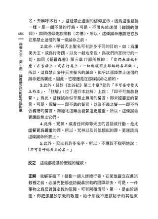 名，去稱呼木石。」這是禁止虛假的信仰宣示;因為這像錯誤

      一樣，是一個不信的行為。可是，不信先於迷信(錯誤的信

464   仰) ，如同信仰先於宗教(之德)。所以，這條誠命應該把它放
 一    在那禁止迷信的第一條誡命之前。
 神
 學         2. 此外 z 呼號天主聖名可有許多不同的目的，如:為讚

 大    美天主，或為行奇蹟;以及一般地來說，為我們所言所行的一
 全    切，如同《哥羅森書》第三章 17 節所說的:         r 你們無論做什
 ﹒    麼，在言語上，式在行為上，一切都該因主耶穌的名而{紋。」
 第
 十    所以，這條禁止妄呼天主聖名的誠命，似乎比那條禁止迷信的

 冊    誡命更為廣泛。因此，它理應是在那條誠命之前的。

 :         3. 此外，關於《出谷紀》第二十章 7 節的「不可妄呼你天
 論    主的名 J'   r 註解 J (拉丁通行本註解)上說:   r 即不可無故發
 義
      薯。」為此，這條誠命似乎禁止無用的誓言，即未經審恩的誓
 德
 之    言。可是，假誓一一即不真的誓言，以及不義之誓一一即不符

 功    合義德的誓言，罪過比這無故發誓遠更嚴重。所以，這條誡命

 能    更應該禁止它們。
 部         4. 此外，咒神，或者任何侮辱天主的言語或行動，是比
 分
 或    虛誓更為嚴重的罪。所以，咒神以及其他類似的罪，更應該為

 附    這條誠命所禁止。

 德         5. 此外，天主有許多名字。所以，不應該不指明地說:

      「不可妄呼你天主的名。」



      反之   這些都是基於聖經的權威。



      正解我解答如下:建樹一個人修德行善，在使他確立在真宗

      教裡之前，必須先把那些妨礙真宗教的阻障除去。可是，一件
      事物之為反對真宗教的阻障，可有兩種情形。第一，是由於過

      度，即把那屬於宗教的敬禮，給予那些不應該給予的其他東
 