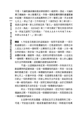 可是，十誠的誠命猶如是法律首要的一般原則;因此，十誠的

      第三條誠命，命人敬禮天主，作為一個與全體有關的普遍恩惠

468   的記號，即為表示天主創造萬物的工作:聖經上說，天主在第

      七日上，停止了這一工作而休息了( <<創世紀》第二章 2 節)。

當     為表示這件事，第七日即被定為「聖日 J '就是作為特別敬拜天
室     主之日。為此， <<出谷紀》第二十章先頒定了聖化安息日的命
第     令，然後又說明了它的理由:         r 因為上主在六天內造了天地，

高     但第七天休息了。 J (第 11 節)


要     釋疑   1 守安息白為聖日的這條誡命，按照字面來講，一部份
會     是道德性的，一部分則是禮儀性的。它是道德性的，因為它命
是     人定出人生中的一個時間，以專務天主之事。的確，人有一種
專     自然的傾向，對於每一件必要的事，都定出一個時間，例如:
或     身體的保養、睡眠等。為此，按照自然理性的指導，人也定出
附
德     一個時間，專務天主之事，以補充精神的飲食，使人的心靈能

      在天主內得到保養，這是屬於道德性誠命的事。

           不過，以這條誡命指定某一特別的時間，作為表示天主

      創造萬物的記號來說，它是一條禮儀性的誡命。再者，在它象

      徵的意義方面，它也是一條禮儀性的誠命:因為它象徵基督在

      第七天上，於墓中休息。同樣，在道德性含義方面，由於它表

      示終止一切的罪惡行為，而使心神在天主內安息，如此則它是
      一條一般性的誠命。再者，按照它奧秘的意義，由於它預象將

      來在天鄉享見天主的安息，它也是一條禮儀性的誠命。
           所以，守安息日為聖日的這條誡命，把它列在十誠的各

      條誡命之間，不是因為它是一條禮儀性的誡命，而是因為它是
      一條道德性的誠命。

           2. 法律中的其他禮儀，都是紀念天主某些個別的工程。
      可是，守安息日卻是一般或普遍恩惠的表記，即創造天地萬
 