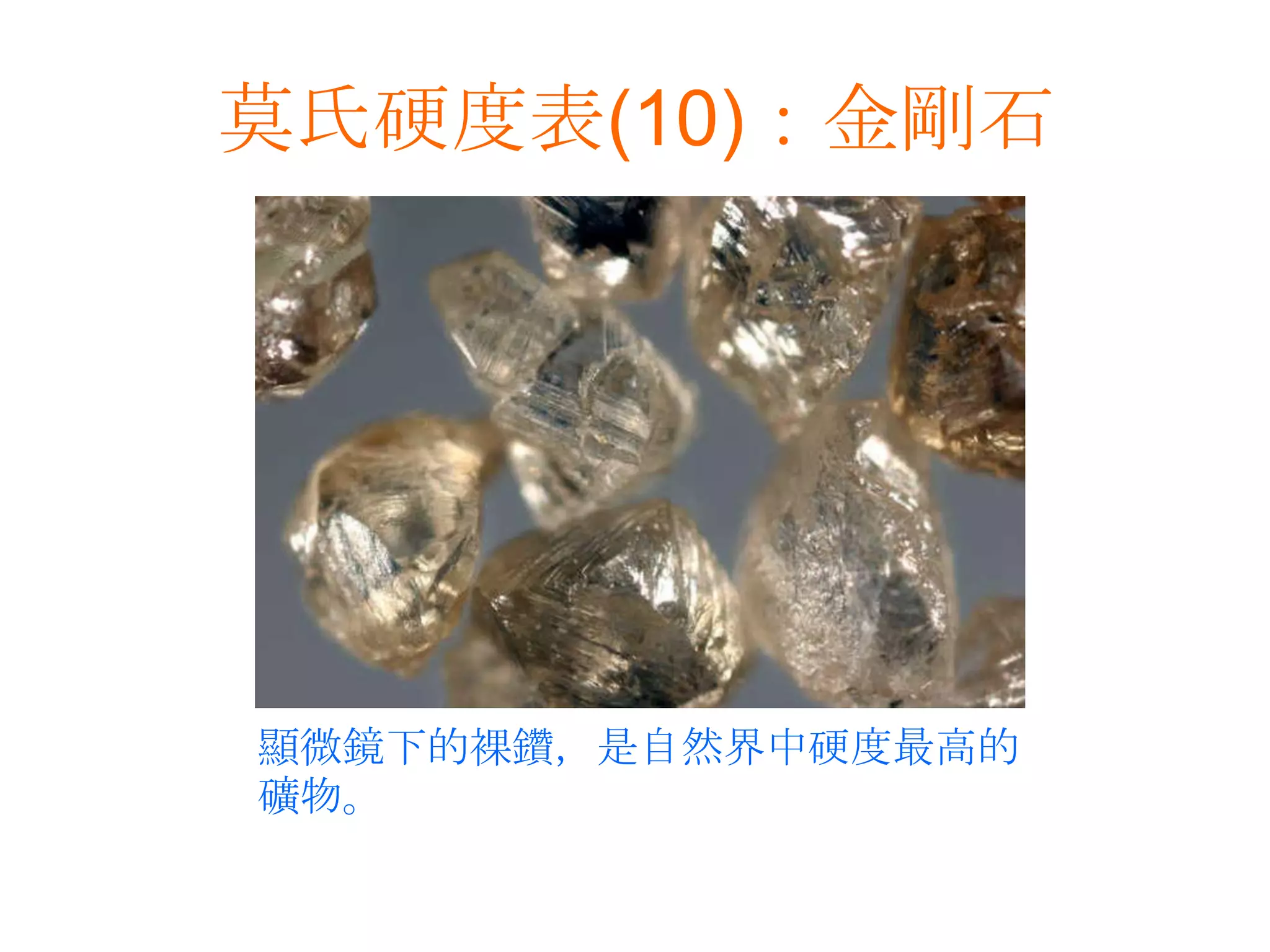 莫氏硬度表(10)：金剛石顯微鏡下的裸鑽，是自然界中硬度最高的礦物。