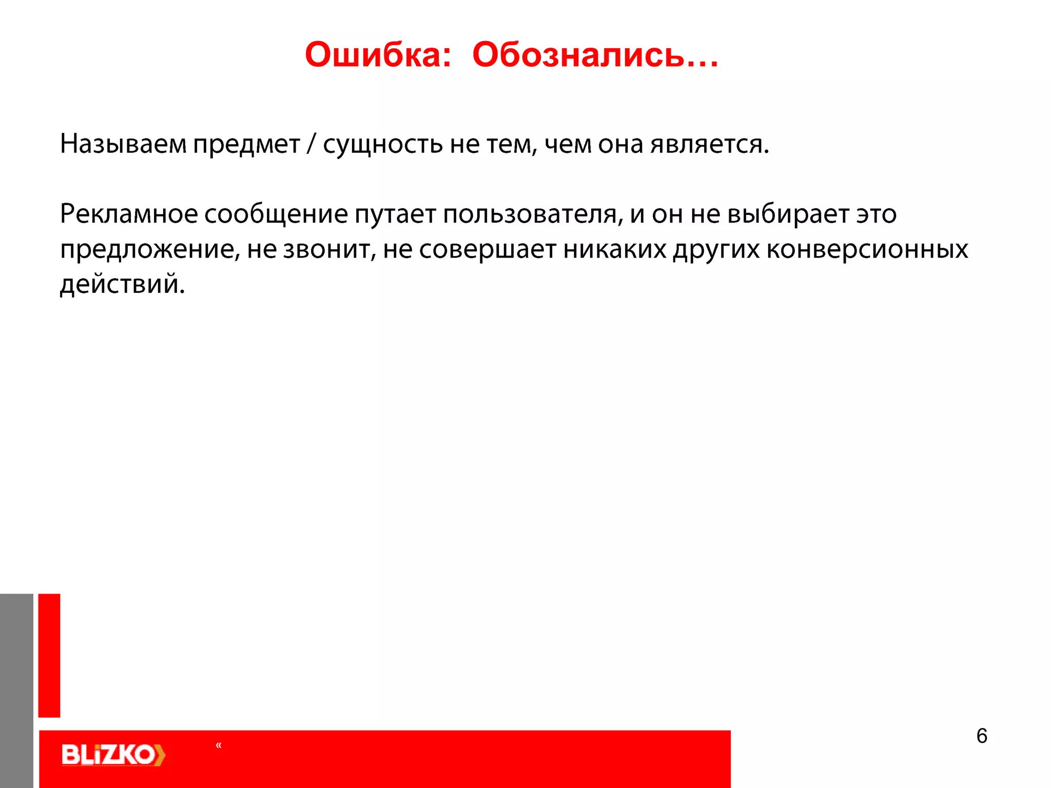6Ошибка:  Обознались…Называем предмет / сущность не тем, чем она является. Рекламное сообщение путает пользователя, и он не выбирает это предложение, не звонит, не совершает никаких других конверсионных действий. «