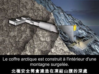 Le coffre arctique est construit à l'intérieur d'une montagne surgelée. 北極安全筒倉建造在凍結山腹的深處 