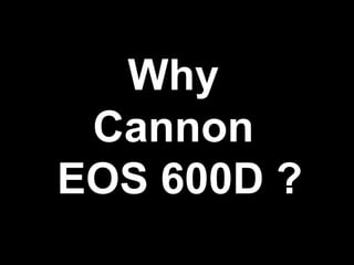 WhyCannonEOS 600D ? 