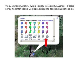 Чтобы изменить метку. Нужно нажать «Изменить», далее- на свою метку, появятся новые маркеры, выберите понравившийся значок,  