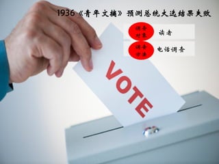 1936《青年文摘》预测总统大选结果失败
          调查
          对象   读者
          调查   电话调查
          方法
 