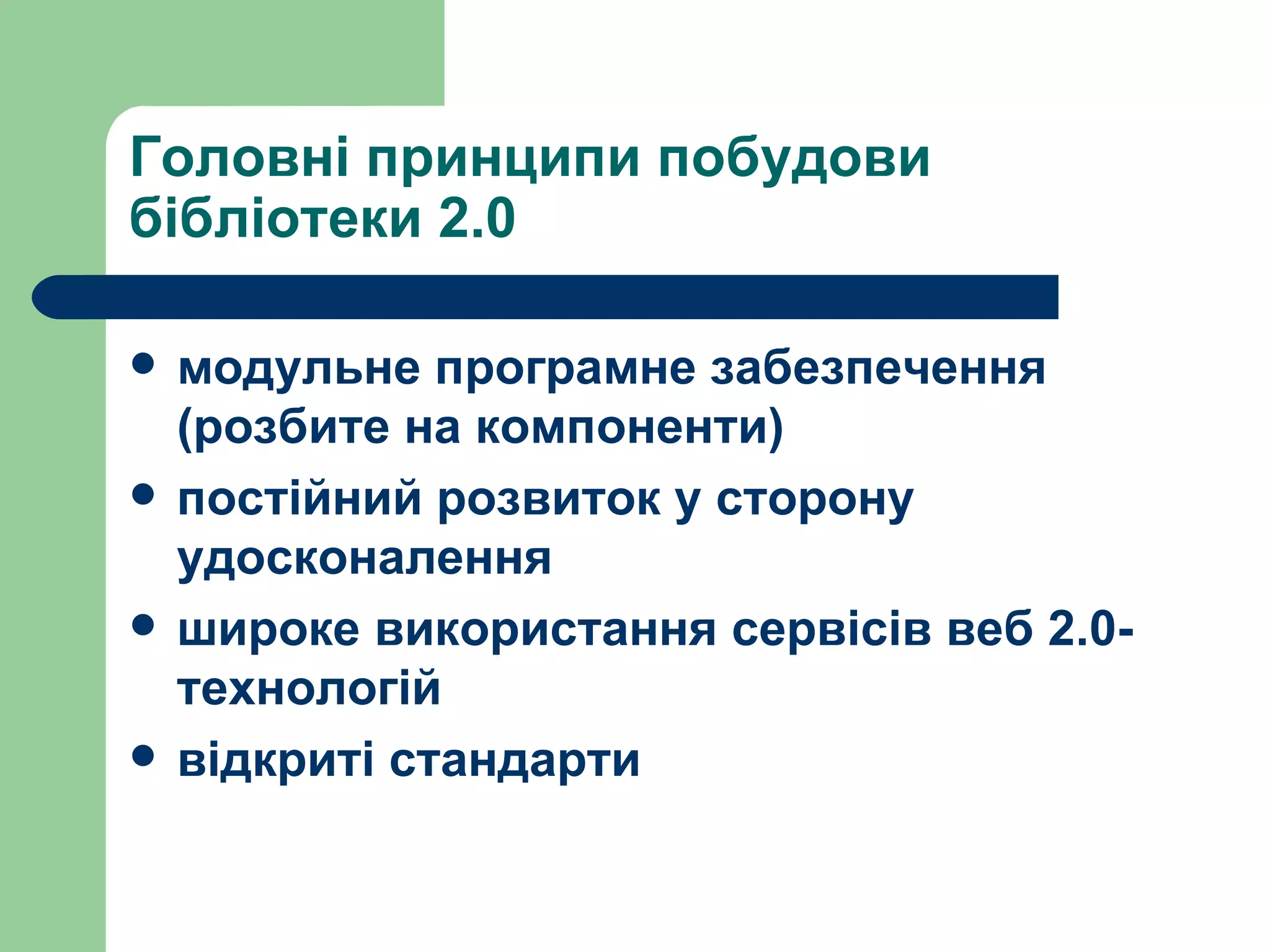 Головні принципи побудови бібліотеки 2.0 модульне програмне забезпечення (розбите на компоненти) постійний розвиток у сторону удосконалення широке використання сервісів веб 2.0-технологій відкриті стандарти 