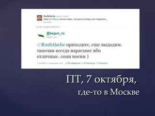 ПТ, 7 октября,  где-то в Москве 