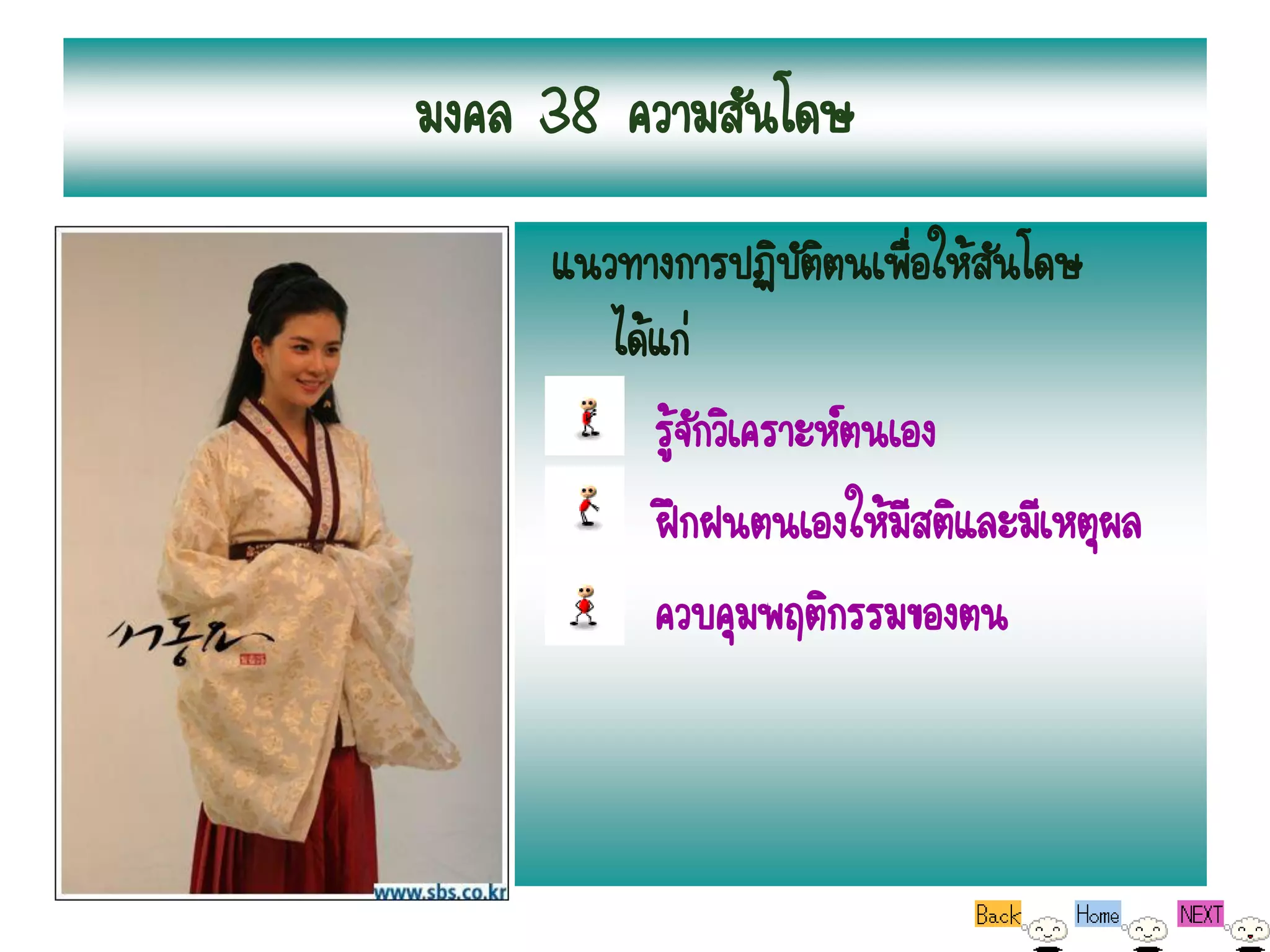มงคล 38 ความสันโดษ
     แนวทางการปฏิบตตนเพือให้สนโดษ
                       ัิ ่ ั
        ได้แก่
           รู้จักวิเคราะห์ตนเอง
           ฝึกฝนตนเองให้มสติและมีเหตุผล
                             ี
           ควบคุมพฤติกรรมของตน
 