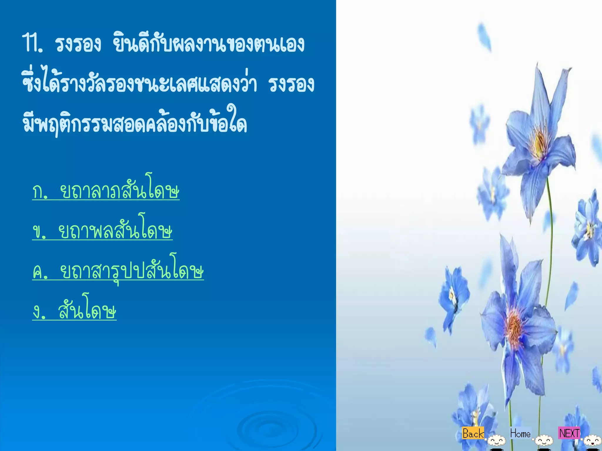11. รงรอง ยินดีกับผลงานของตนเอง
ซึ่งได้รางวัลรองชนะเลศแสดงว่า รงรอง
มีพฤติกรรมสอดคล้องกับข้อใด
 ก. ยถาลาภสันโดษ
 ข. ยถาพลสันโดษ
 ค. ยถาสารุปปสันโดษ
 ง. สันโดษ
 