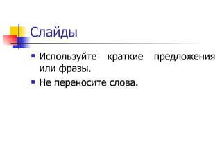 Слайды Используйте краткие предложения или фразы.  Не переносите слова.  