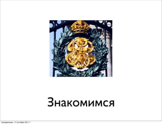 Знакомимся
понедельник, 17 октября 2011 г.
 
