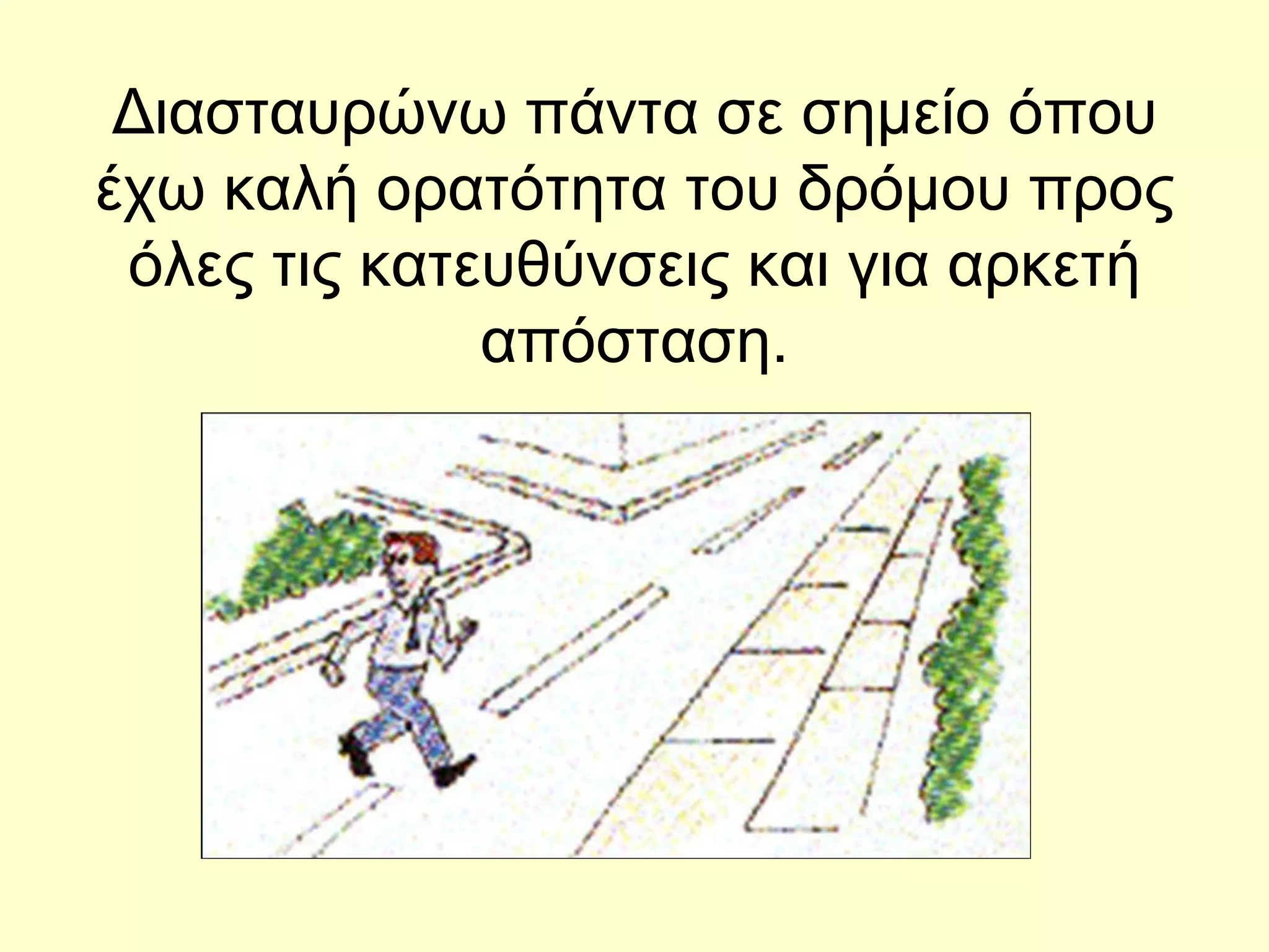 Διασταυρώνω πάντα σε σημείο όπου έχω καλή ορατότητα του δρόμου προς όλες τις κατευθύνσεις και για αρκετή απόσταση. 