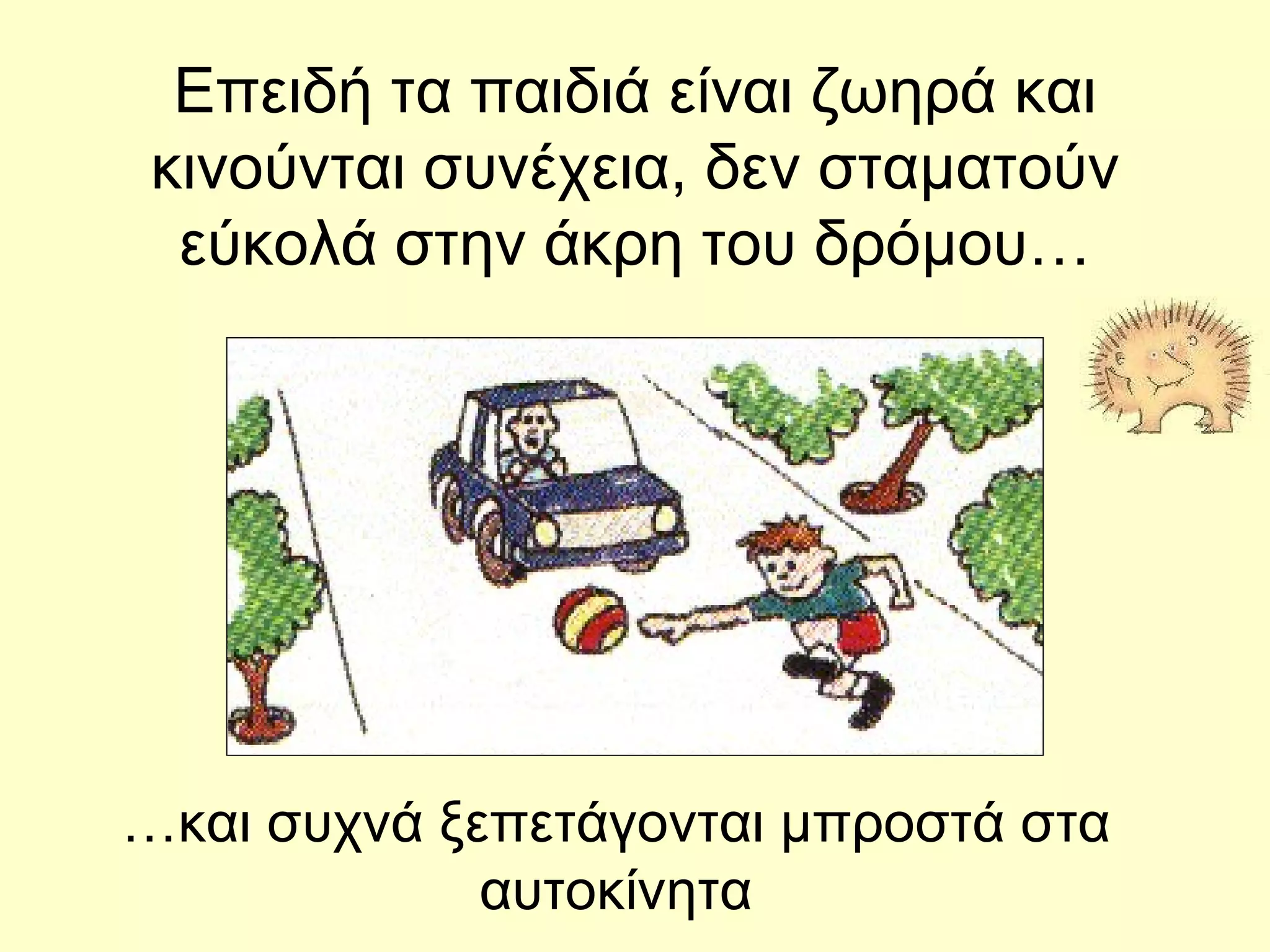 Επειδή τα παιδιά είναι ζωηρά και κινούνται συνέχεια, δεν σταματούν εύκολά στην άκρη του δρόμου… … και συχνά ξεπετάγονται μπροστά στα αυτοκίνητα 