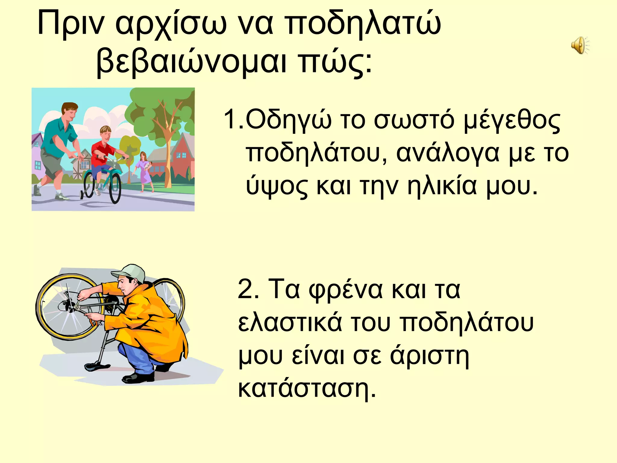 Πριν αρχίσω να ποδηλατώ βεβαιώνομαι πώς:  Οδηγώ το σωστό μέγεθος ποδηλάτου, ανάλογα με το ύψος και την ηλικία μου.  2. Τα φρένα και τα ελαστικά του ποδηλάτου μου είναι σε άριστη κατάσταση. 