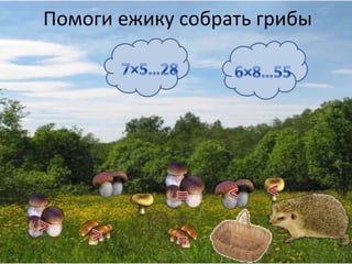 Помоги ежику собрать грибы7×5…286×8…55<<=>>=
