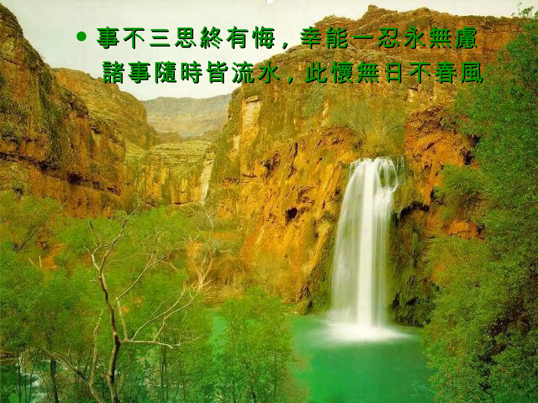 事不三思終有悔 , 幸能一忍永無慮 諸事隨時皆流水 , 此懷無日不春風 