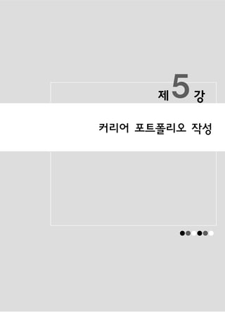 제   5   강

커리어 포트폴리오 작성




          ● ●●
           ● ● ●
 