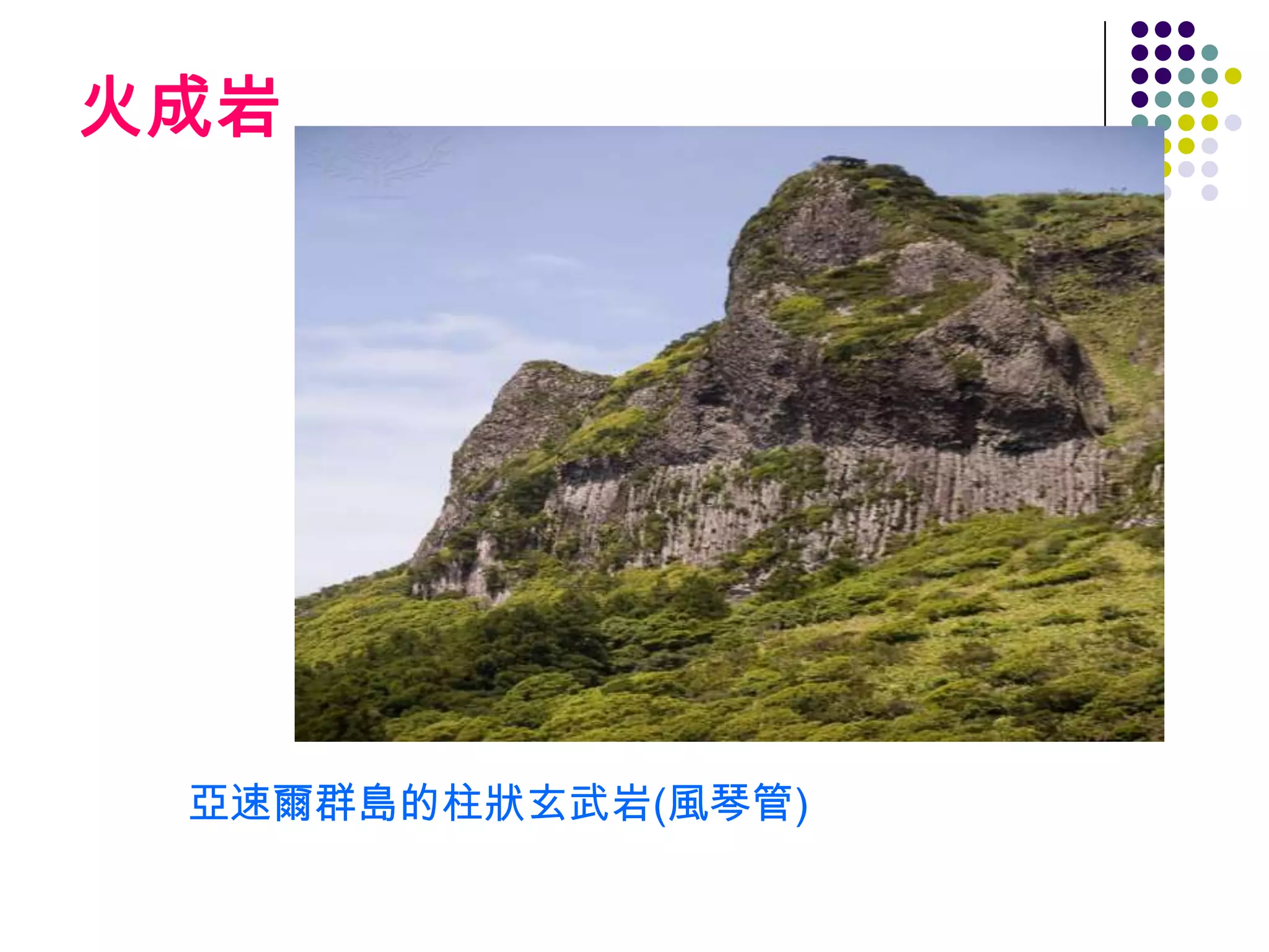 火成岩




 亞速爾群島的柱狀玄武岩(風琴管)
 