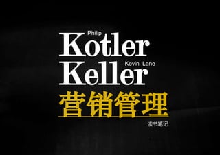 Kotler
 Philip




Keller
          Kevin Lane




营销管理             读书笔记
 