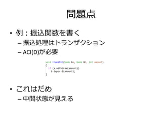 問題点
• 例：振込関数を書く
 – 振込処理はトランザクション
 – ACI(D)が必要




• これはだめ
 – 中間状態が見える
 