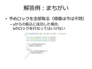 解答例：まちがい
• 予めロックを全部取る（順番は今は不問）
 – aからの振込に成功した場合、
   bのロックを行なってはいけない
 