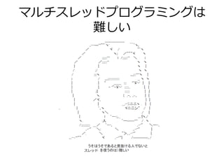 マルチスレッドプログラミングは
      難しい




     スレッド
 