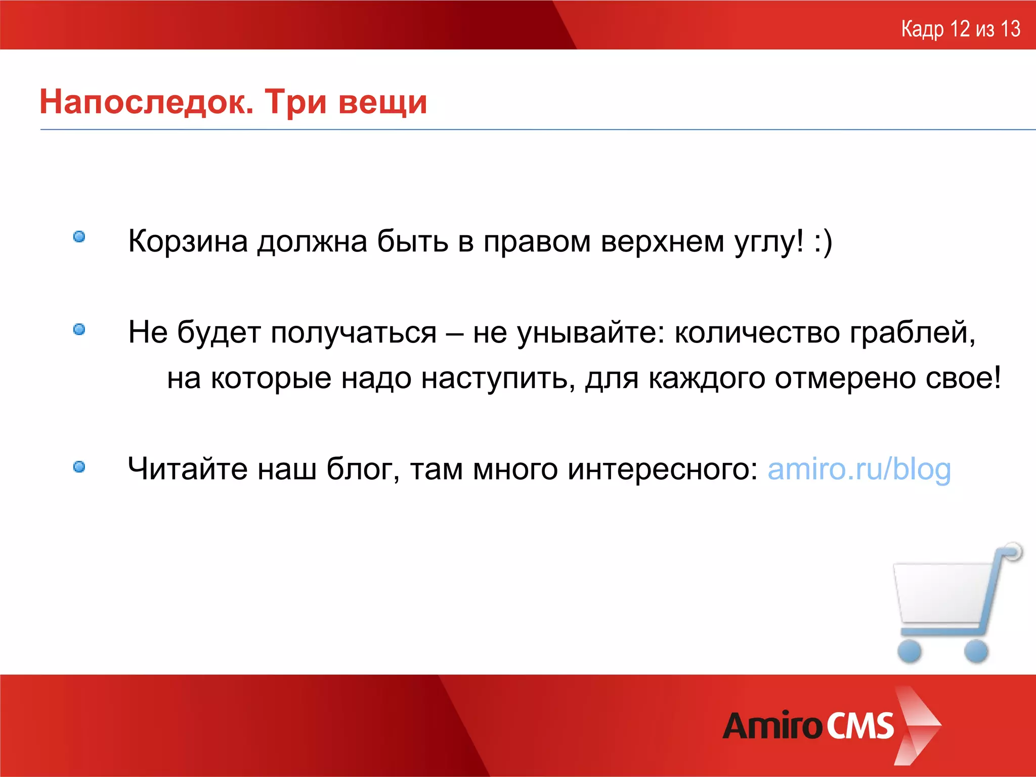 Напоследок. Три вещи Корзина должна быть в правом верхнем углу! :) Не будет получаться – не унывайте: количество граблей, на которые надо наступить, для каждого отмерено свое! Читайте наш блог, там много интересного:  amiro.ru/blog Кадр 12 из 13 